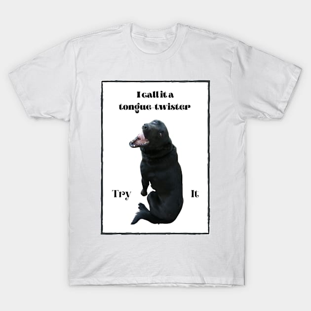 I call it a tongue-twister - Try it - black dog T-Shirt by Blue Butterfly Designs 